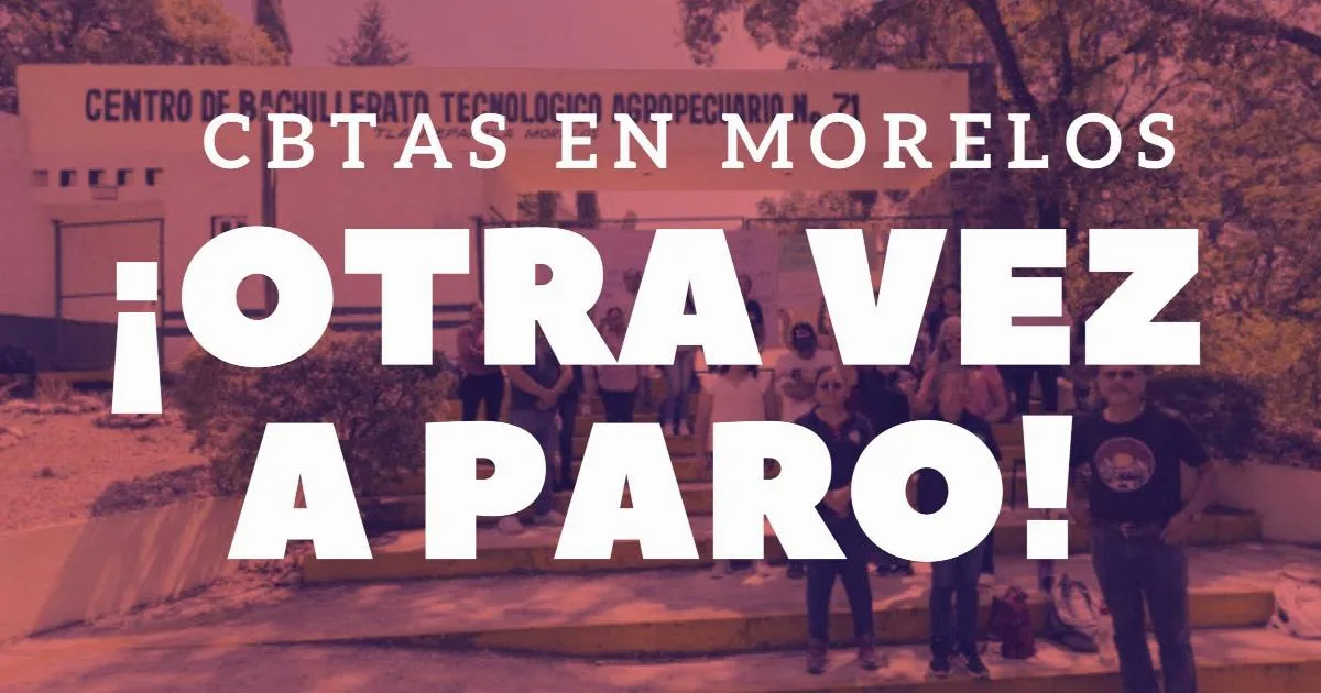 Paro laboral en los CBTAs de Morelos exige solución a problemas salariales y laborales